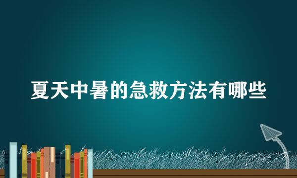 夏天中暑的急救方法有哪些