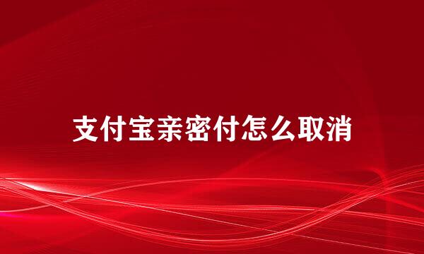 支付宝亲密付怎么取消