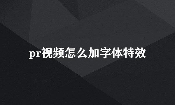 pr视频怎么加字体特效