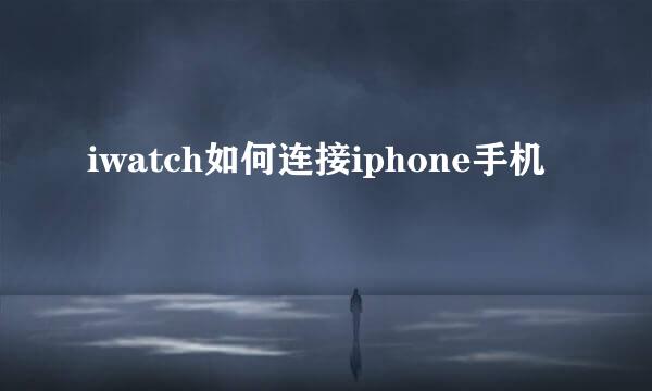 iwatch如何连接iphone手机