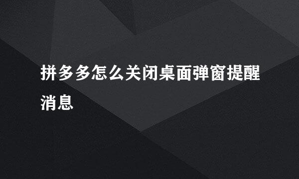 拼多多怎么关闭桌面弹窗提醒消息