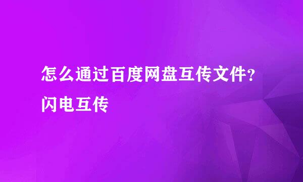 怎么通过百度网盘互传文件？闪电互传