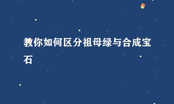 教你如何区分祖母绿与合成宝石