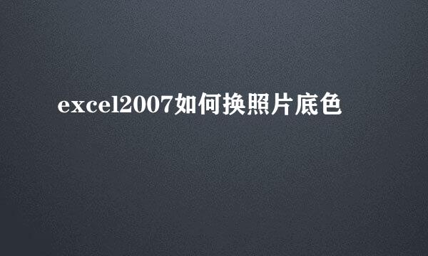 excel2007如何换照片底色