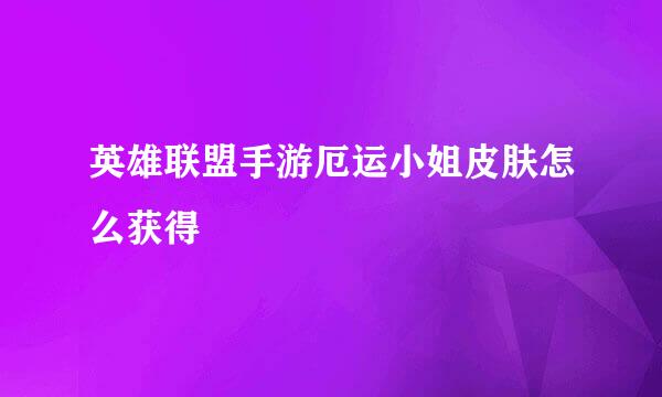 英雄联盟手游厄运小姐皮肤怎么获得