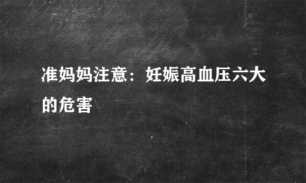 准妈妈注意：妊娠高血压六大的危害