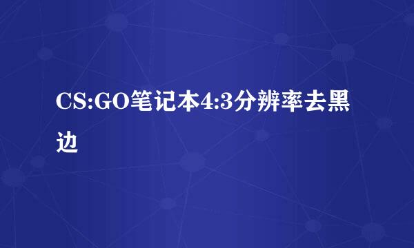 CS:GO笔记本4:3分辨率去黑边