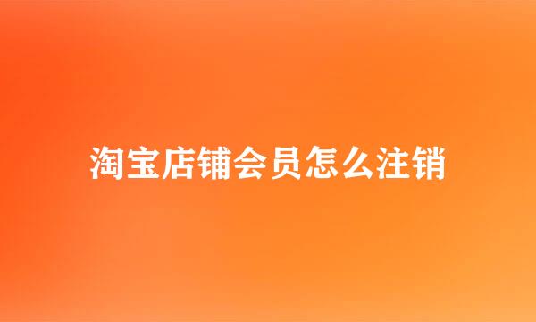 淘宝店铺会员怎么注销