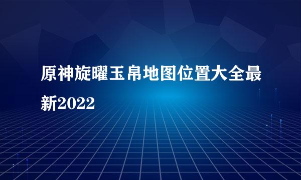 原神旋曜玉帛地图位置大全最新2022