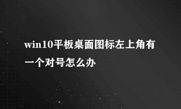 win10平板桌面图标左上角有一个对号怎么办