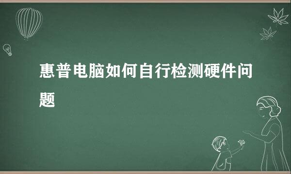 惠普电脑如何自行检测硬件问题