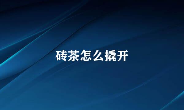 砖茶怎么撬开