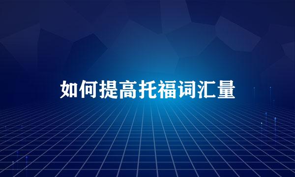 如何提高托福词汇量