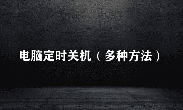 电脑定时关机（多种方法）