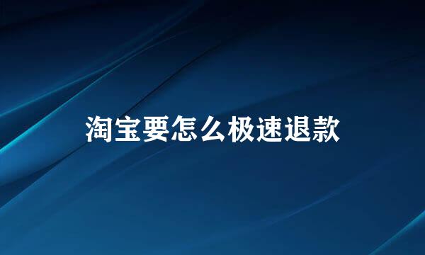 淘宝要怎么极速退款