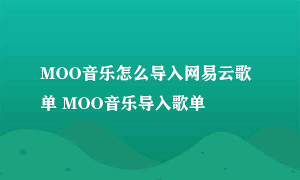 MOO音乐怎么导入网易云歌单 MOO音乐导入歌单