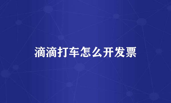 滴滴打车怎么开发票