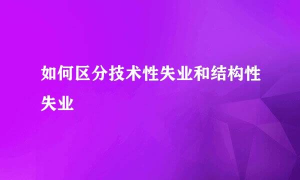 如何区分技术性失业和结构性失业