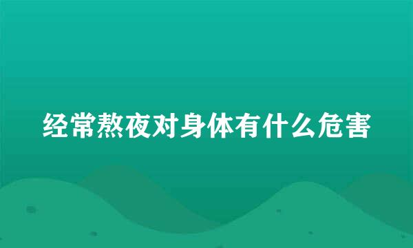 经常熬夜对身体有什么危害