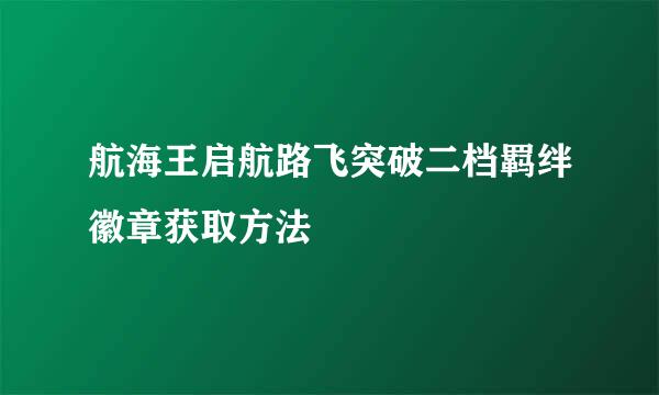 航海王启航路飞突破二档羁绊徽章获取方法
