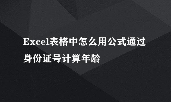 Excel表格中怎么用公式通过身份证号计算年龄