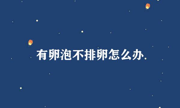 有卵泡不排卵怎么办