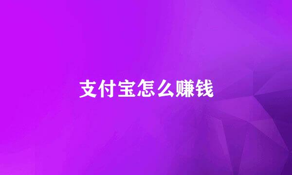 支付宝怎么赚钱