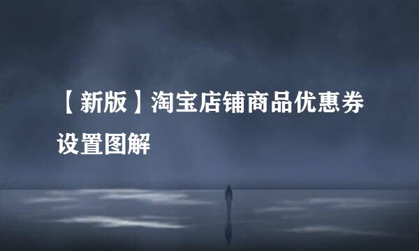 【新版】淘宝店铺商品优惠券设置图解