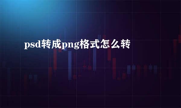psd转成png格式怎么转