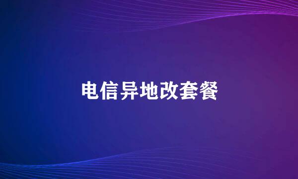 电信异地改套餐