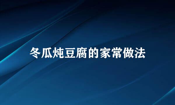 冬瓜炖豆腐的家常做法