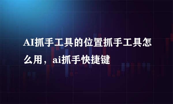 AI抓手工具的位置抓手工具怎么用，ai抓手快捷键