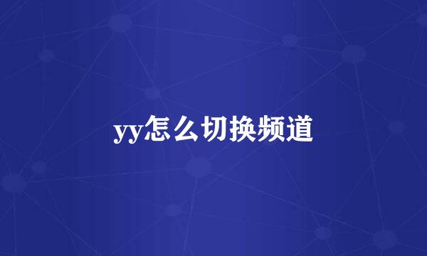 yy怎么切换频道