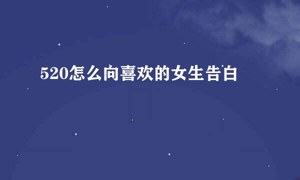 520怎么向喜欢的女生告白