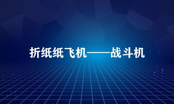 折纸纸飞机——战斗机