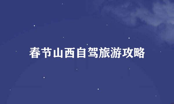 春节山西自驾旅游攻略