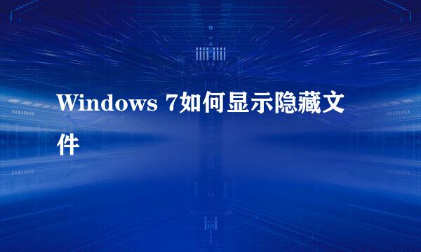 Windows 7如何显示隐藏文件