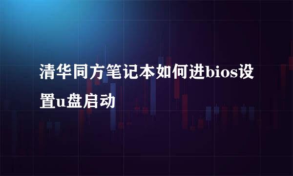 清华同方笔记本如何进bios设置u盘启动