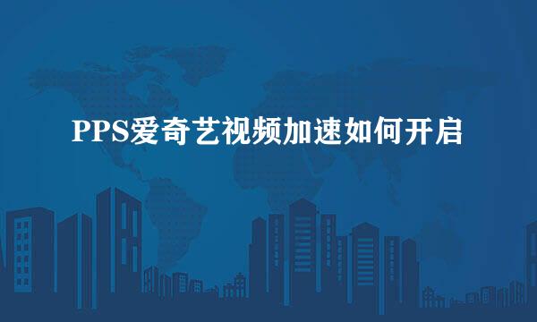 PPS爱奇艺视频加速如何开启