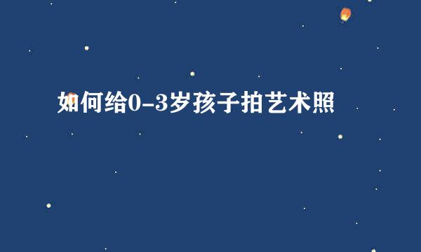 如何给0-3岁孩子拍艺术照