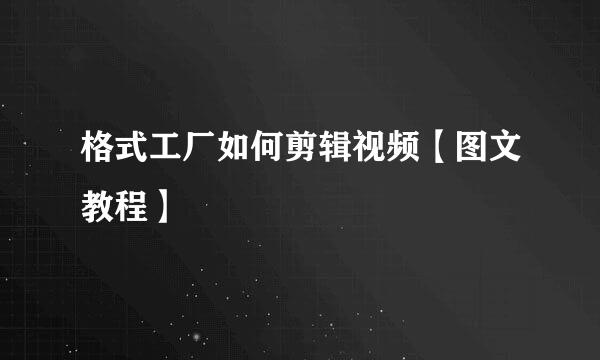 格式工厂如何剪辑视频【图文教程】
