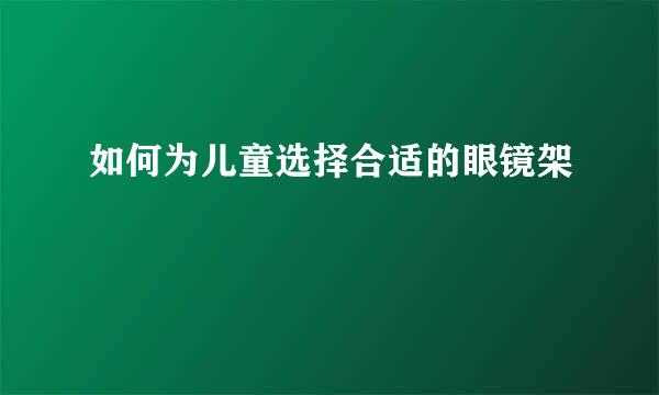 如何为儿童选择合适的眼镜架