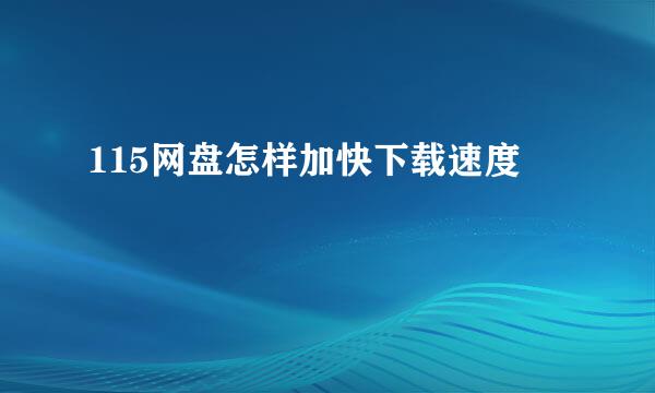 115网盘怎样加快下载速度