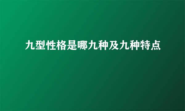 九型性格是哪九种及九种特点