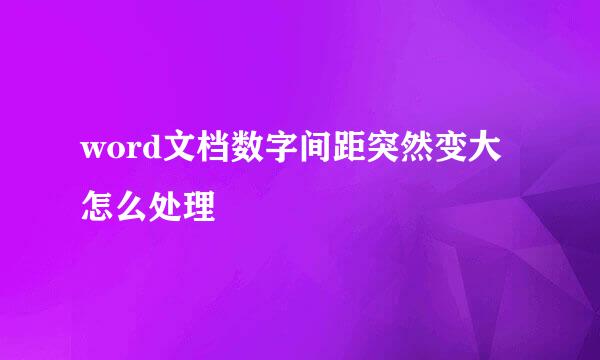 word文档数字间距突然变大怎么处理