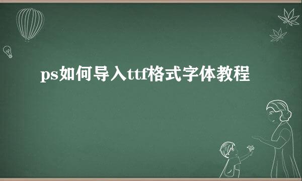 ps如何导入ttf格式字体教程