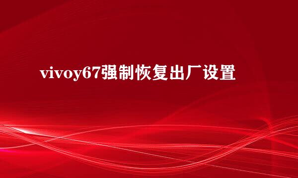 vivoy67强制恢复出厂设置