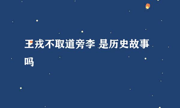 王戎不取道旁李 是历史故事吗