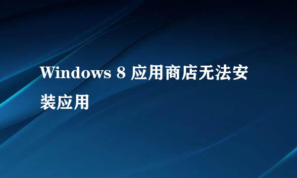 Windows 8 应用商店无法安装应用