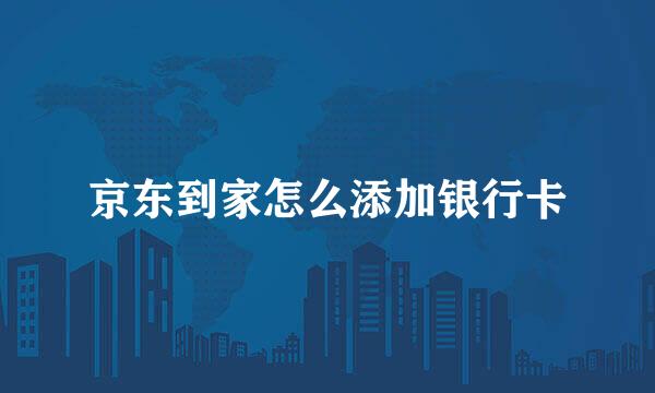 京东到家怎么添加银行卡